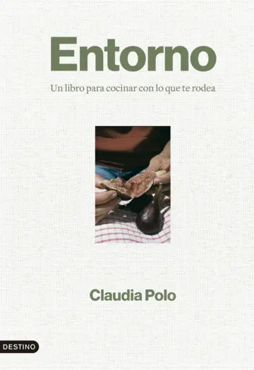 Entorno. Un libro para cocinar con lo que te rodea - Claudia Polo