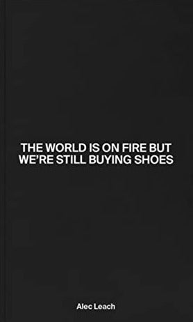 Le monde est en feu mais nous achetons toujours des chaussures - ALEC LEACH