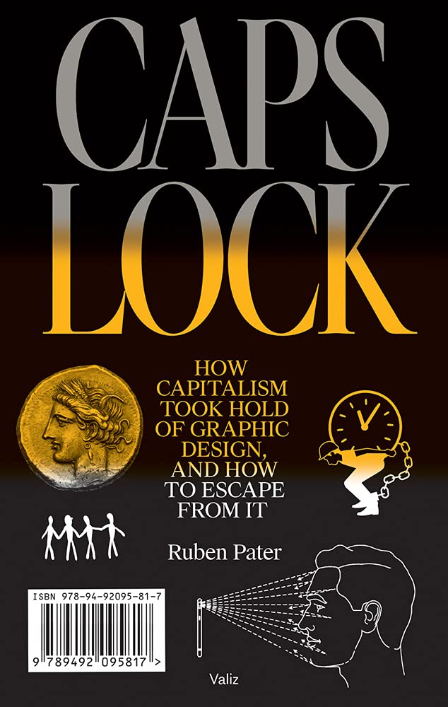Caps Lock - How Capitalism Took Hold Of Graphic Design, And How To Escape From It
