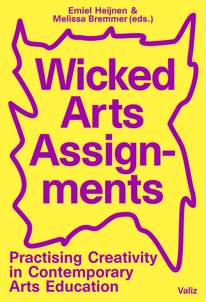 Wicked Arts Assignments. Practising Creativity in Contemporary Arts Education